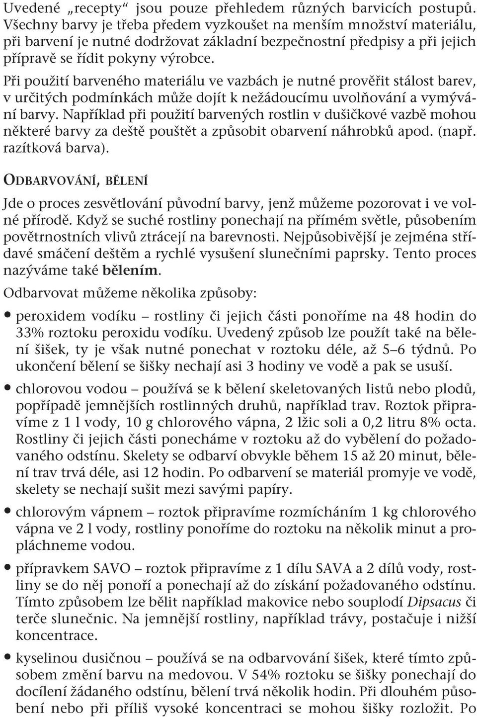 Při použití barveného materiálu ve vazbách je nutné prověřit stálost barev, v určitých podmínkách může dojít k nežádoucímu uvolňování a vymývání barvy.