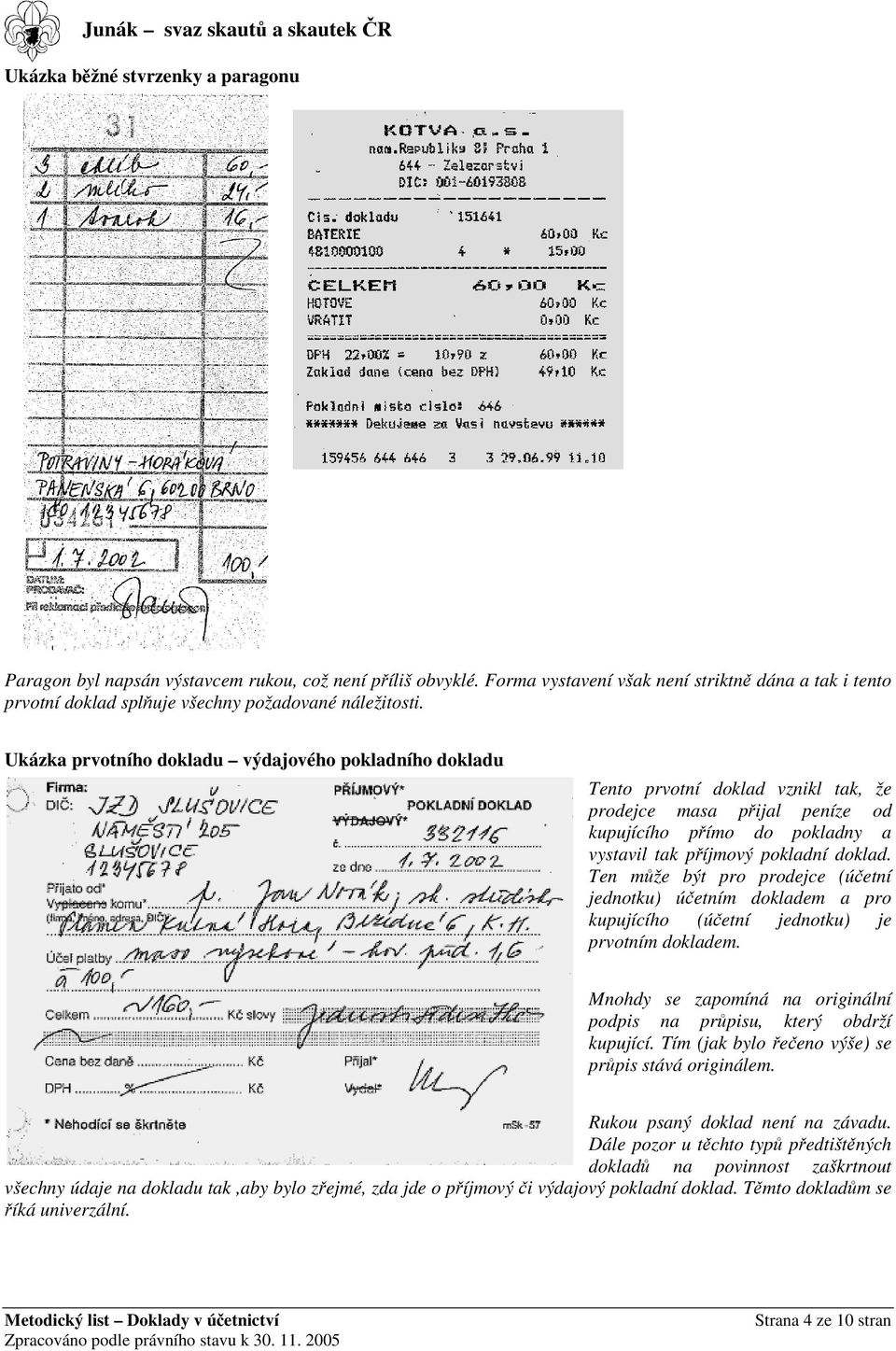 Ukázka prvotního dokladu výdajového pokladního dokladu Tento prvotní doklad vznikl tak, že prodejce masa přijal peníze od kupujícího přímo do pokladny a vystavil tak příjmový pokladní doklad.