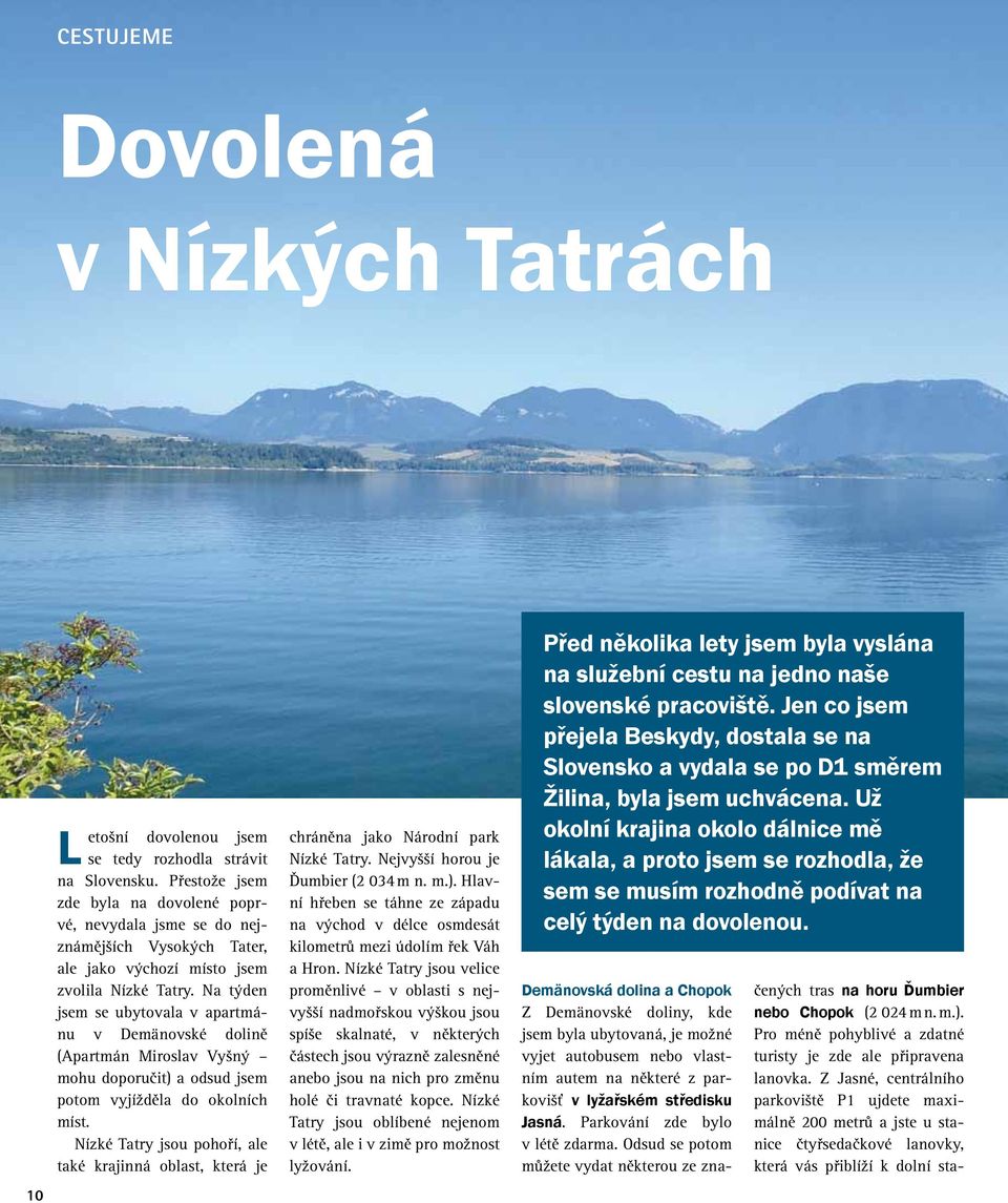 Na týden jsem se ubytovala v apartmánu v Demänovské dolině (Apartmán Miroslav Vyšný mohu doporučit) a odsud jsem potom vyjížděla do okolních míst.