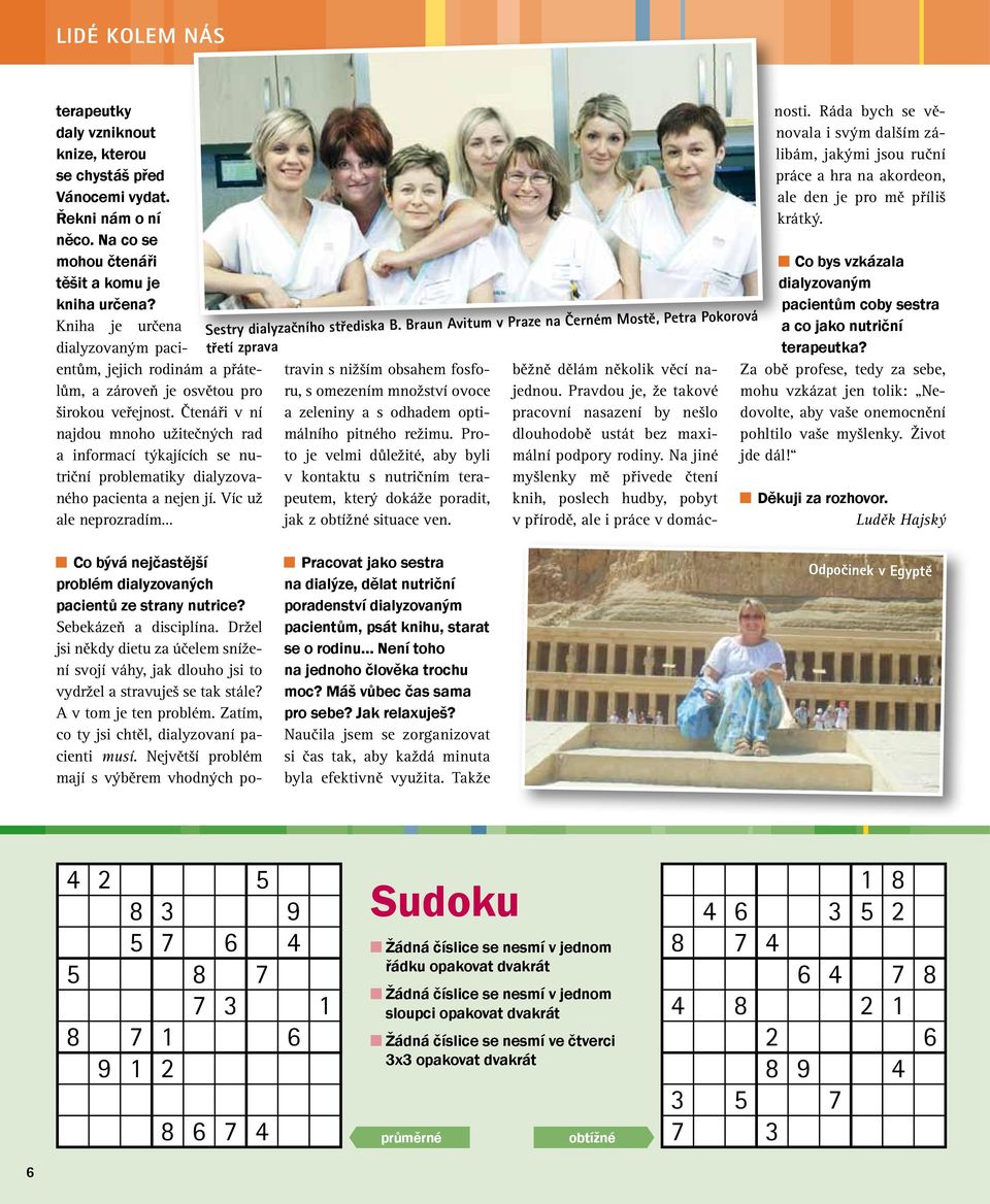 Čtenáři v ní najdou mnoho užitečných rad a informací týkajících se nutriční problematiky dialyzovaného pacienta a nejen jí. Víc už ale neprozradím Sestry dialyzačního střediska B.