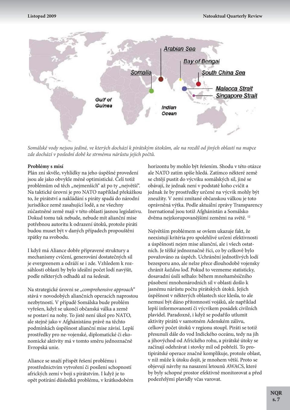 Na taktické úrovni je pro NATO například překážkou to, že pirátství a nakládání s piráty spadá do národní jurisdikce země zasahující lodě, a ne všechny zúčastněné země mají v této oblasti jasnou