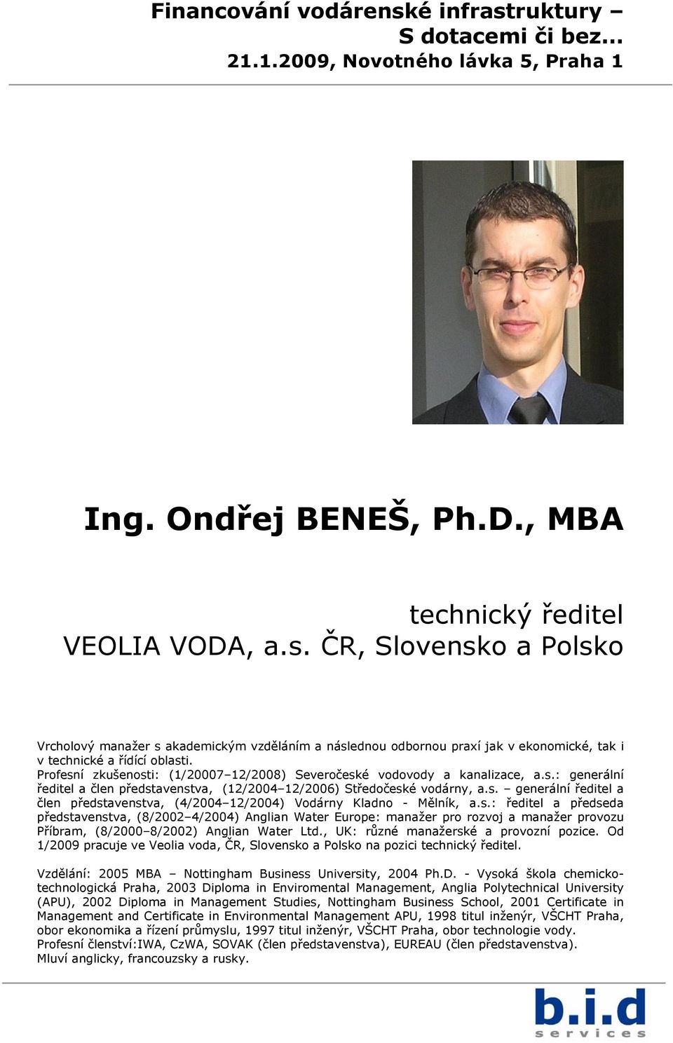 s.: ředitel a předseda představenstva, (8/2002 4/2004) Anglian Water Europe: manažer pro rozvoj a manažer provozu Příbram, (8/2000 8/2002) Anglian Water Ltd., UK: různé manažerské a provozní pozice.