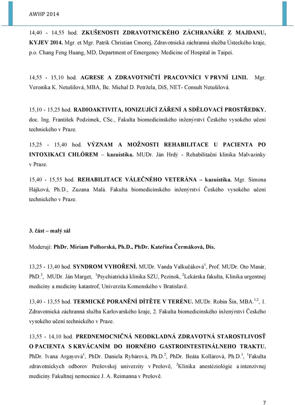 RADIOAKTIVITA, IONIZUJÍCÍ ZÁŘENÍ A SDĚLOVACÍ PROSTŘEDKY. doc. Ing. František Podzimek, CSc., Fakulta biomedicínského inženýrství Českého vysokého učení technického v Praze. 15,25-15,40 hod.