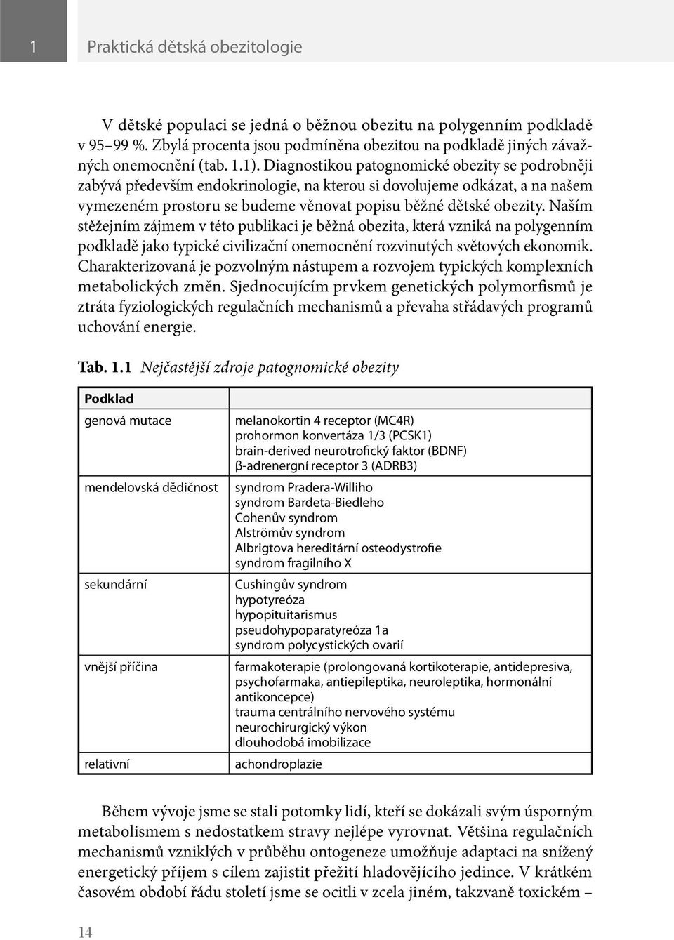 Naším stěžejním zájmem v této publikaci je běžná obezita, která vzniká na polygenním podkladě jako typické civilizační onemocnění rozvinutých světových ekonomik.