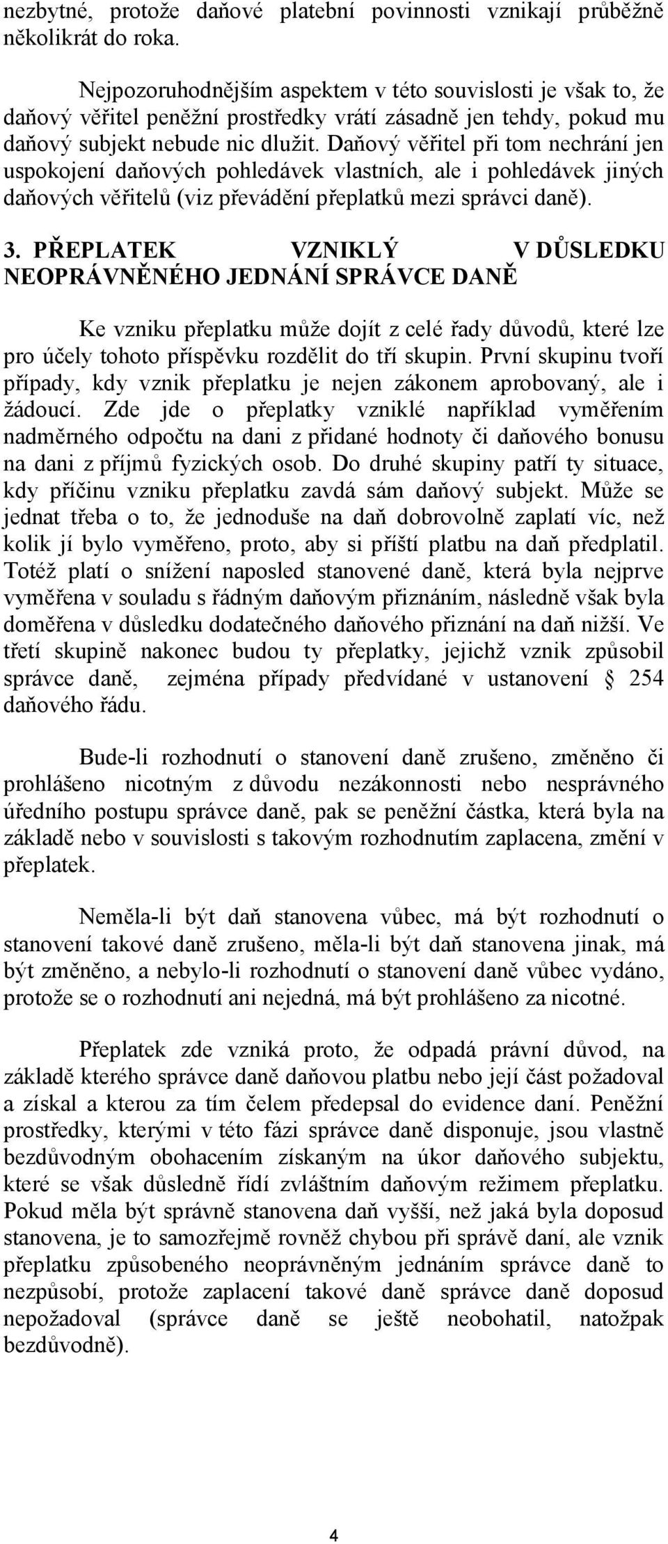 Daňový věřitel při tom nechrání jen uspokojení daňových pohledávek vlastních, ale i pohledávek jiných daňových věřitelů (viz převádění přeplatků mezi správci daně). 3.