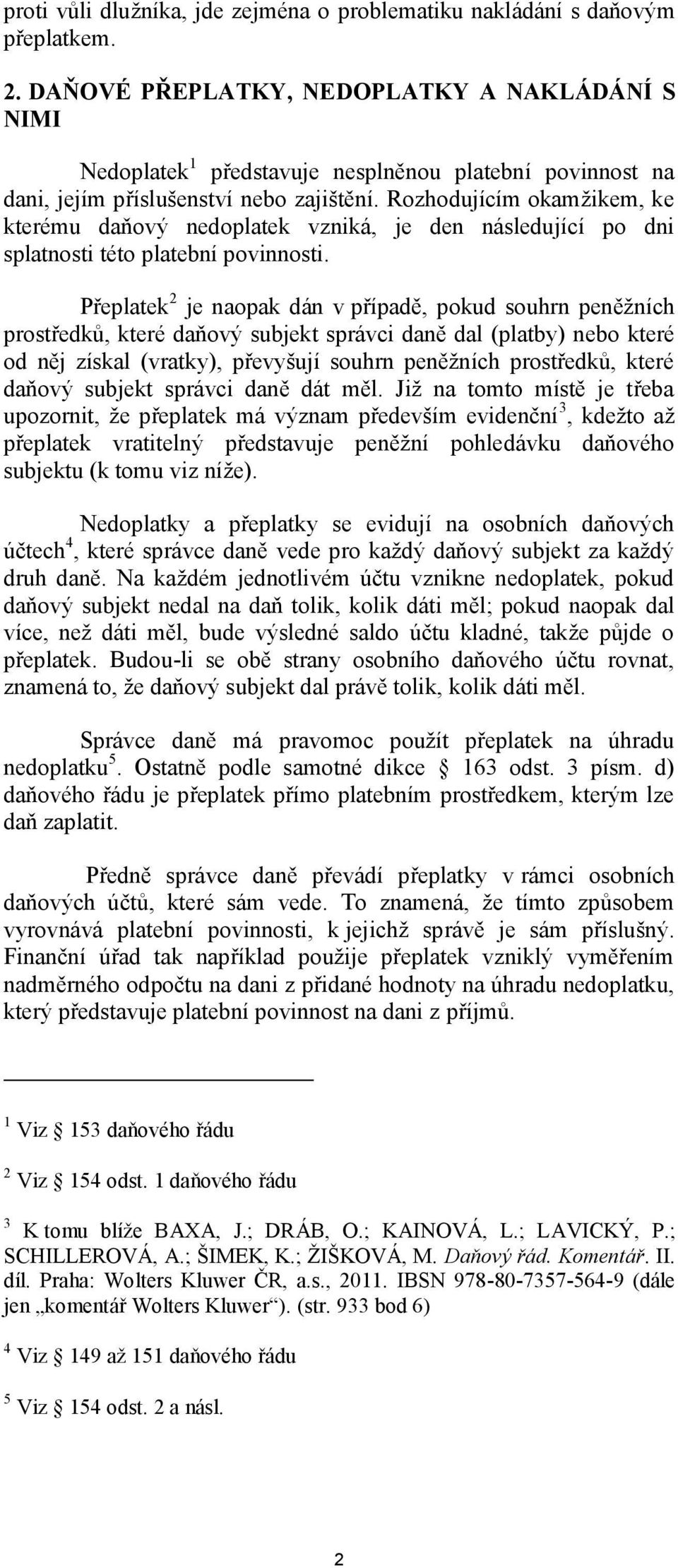 Rozhodujícím okamžikem, ke kterému daňový nedoplatek vzniká, je den následující po dni splatnosti této platební povinnosti.