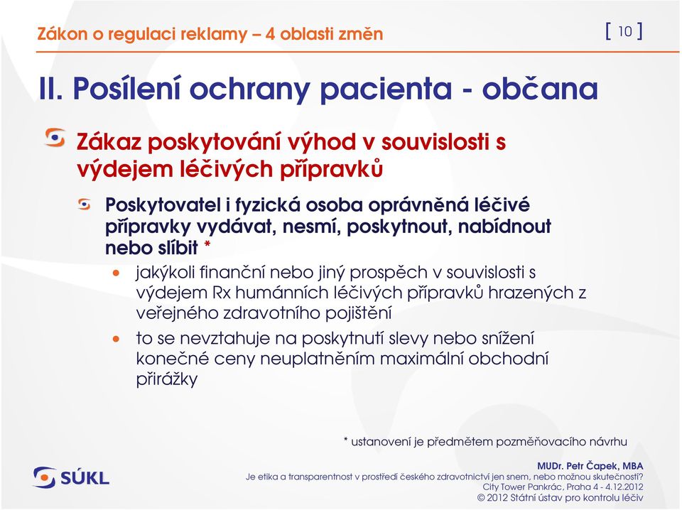 osoba oprávněná léčivé přípravky vydávat, nesmí, poskytnout, nabídnout nebo slíbit * jakýkoli finanční nebo jiný prospěch v