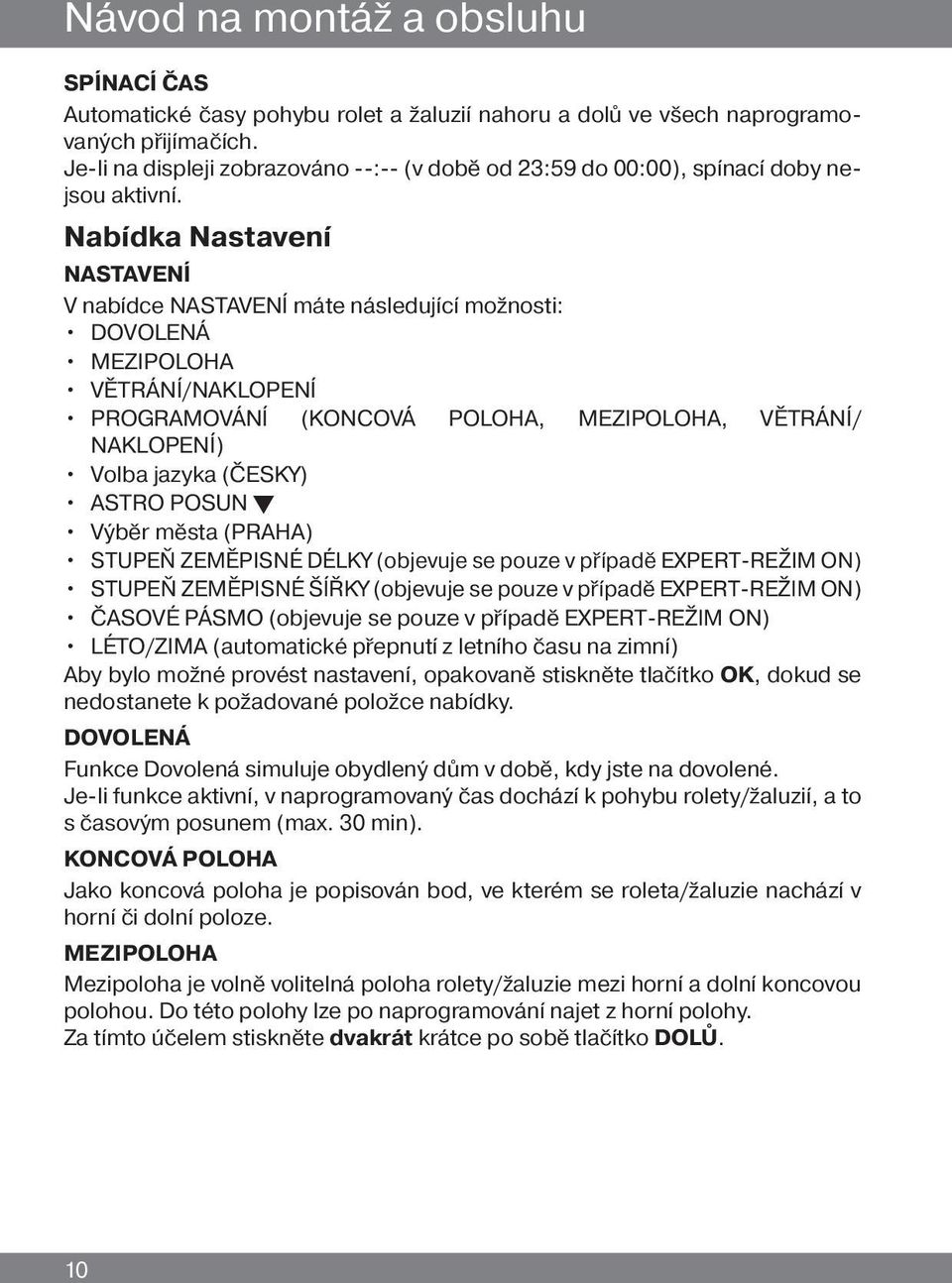 Nabídka Nastavení NASTAVENÍ V nabídce NASTAVENÍ máte následující možnosti: DOVOLENÁ MEZIPOLOHA VĚTRÁNÍ/NAKLOPENÍ PROGRAMOVÁNÍ (KONCOVÁ POLOHA, MEZIPOLOHA, VĚTRÁNÍ/ NAKLOPENÍ) Volba jazyka (ČESKY)
