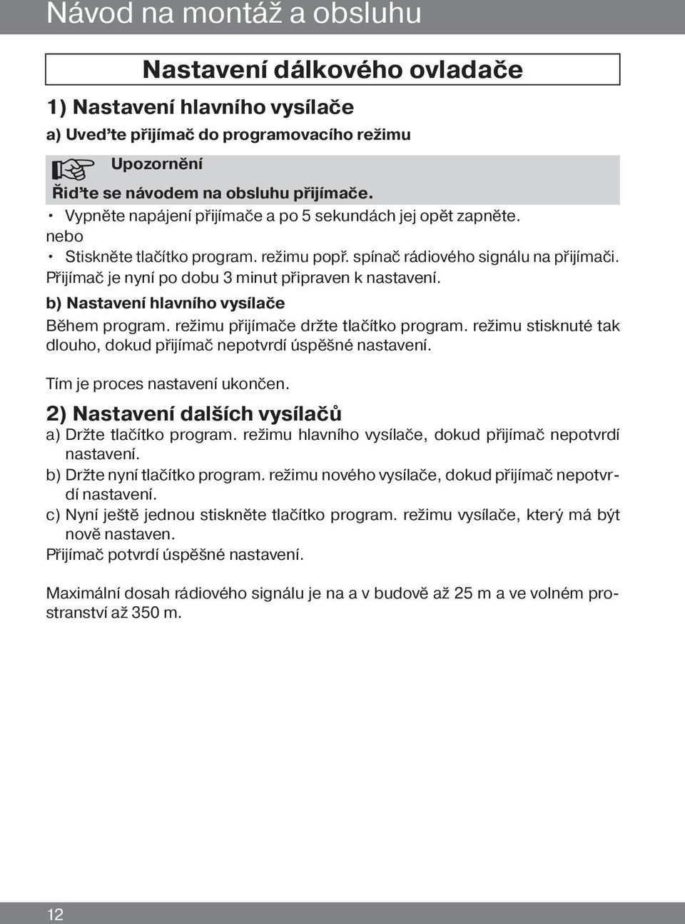 Přijímač je nyní po dobu 3 minut připraven k nastavení. b) Nastavení hlavního vysílače Během program. režimu přijímače držte tlačítko program.