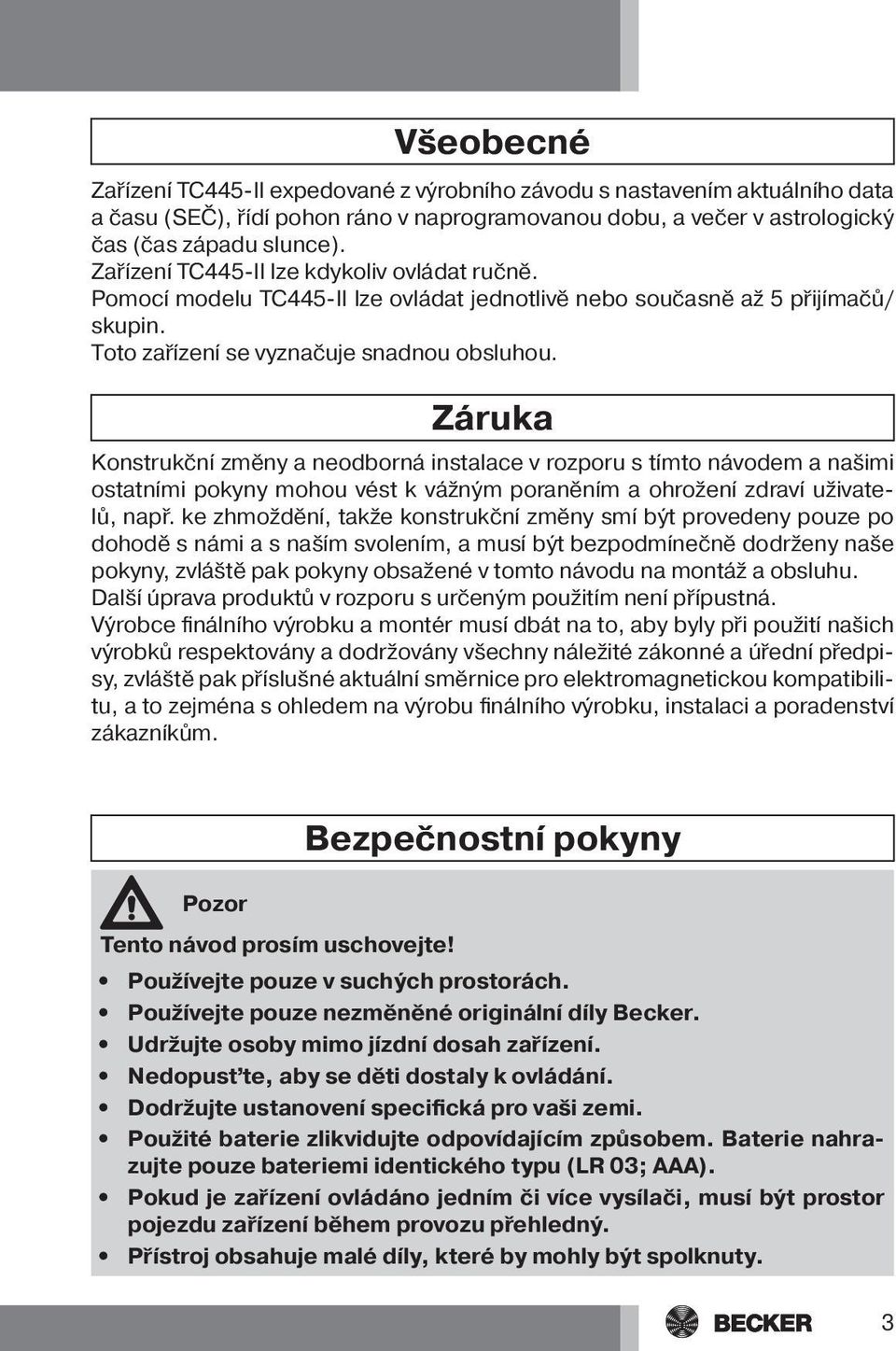 Záruka Konstrukční změny a neodborná instalace v rozporu s tímto návodem a našimi ostatními pokyny mohou vést k vážným poraněním a ohrožení zdraví uživatelů, např.