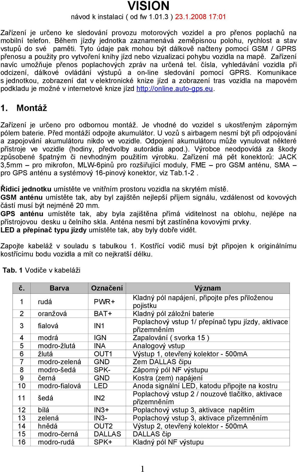 Tyto údaje pak mohou být dálkově načteny pomocí GSM / GPRS přenosu a použity pro vytvoření knihy jízd nebo vizualizaci pohybu vozidla na mapě.