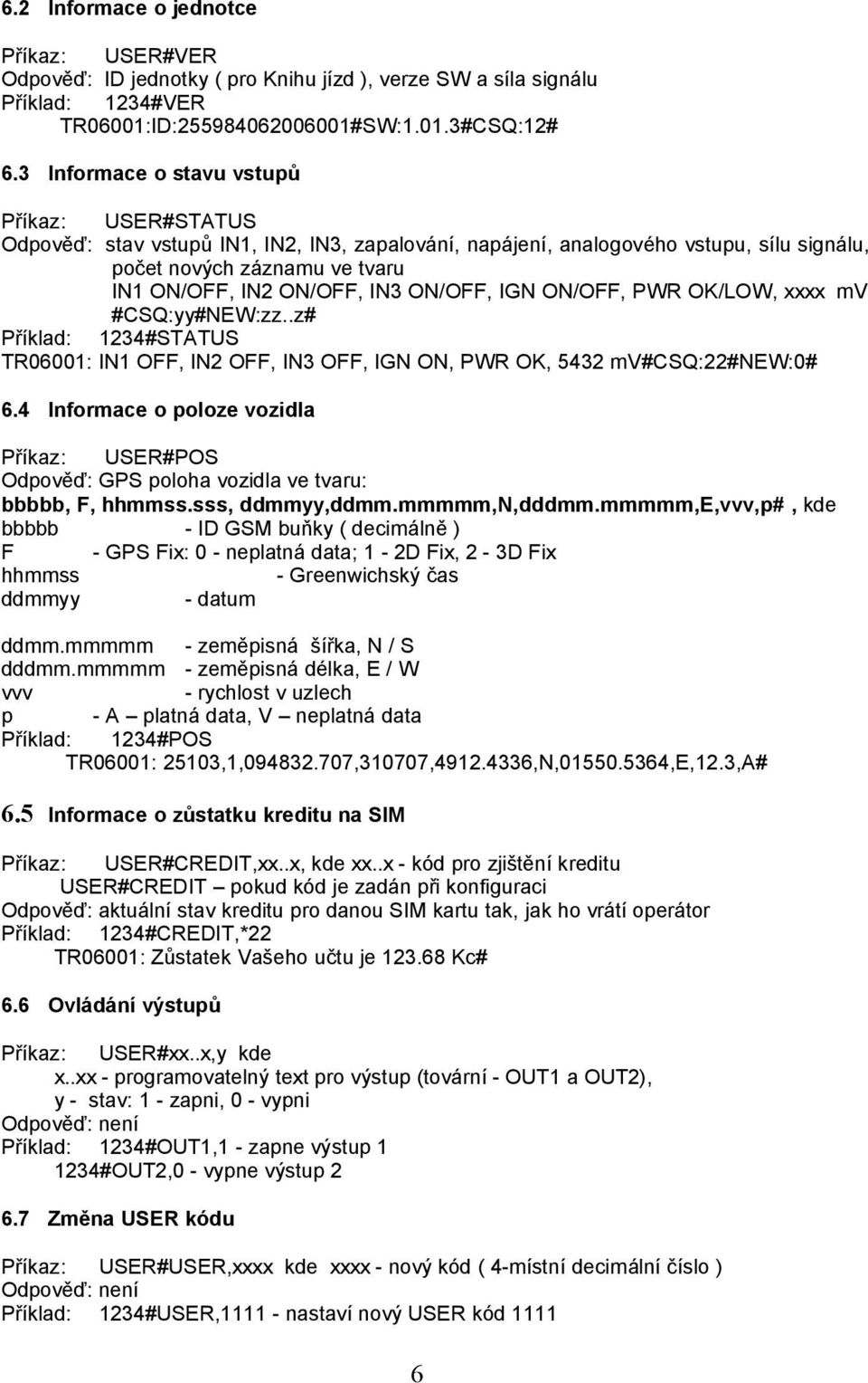 ON/OFF, IGN ON/OFF, PWR OK/LOW, xxxx mv #CSQ:yy#NEW:zz..z# Příklad: 1234#STATUS TR06001: IN1 OFF, IN2 OFF, IN3 OFF, IGN ON, PWR OK, 5432 mv#csq:22#new:0# 6.