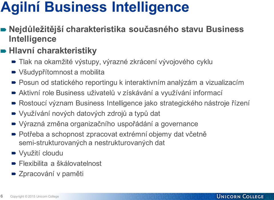 význam Business Intelligence jako strategického nástroje řízení Využívání nových datových zdrojů a typů dat Výrazná změna organizačního uspořádání a governance Potřeba a