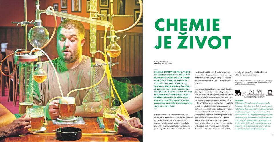 Brně, je ukázat, že studovat chemii má smysl a že chemické obory skýtají velký prostor pro uplatnění absolventů v praxi. Obě akce se uskutečnily 6.