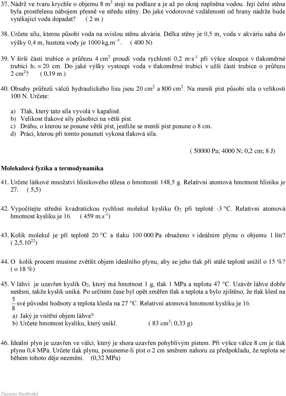 Délka stěny je 0,5 m, voda v akváriu sahá do 3 výšky 0,4 m, hustota vody je 1000 kg.m. ( 400 N) 39.