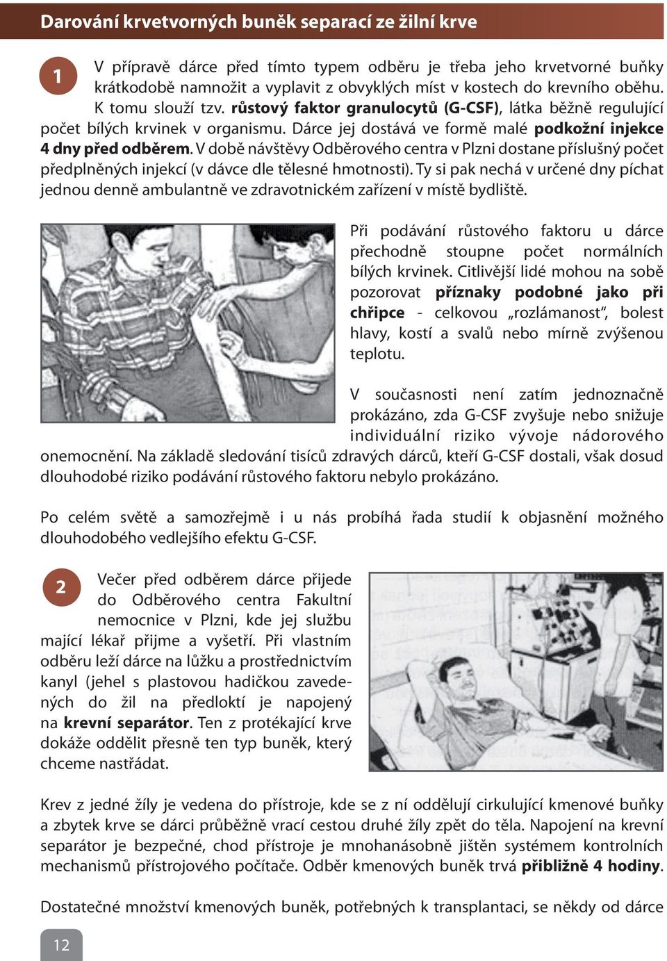 V době návštěvy Odběrového centra v Plzni dostane příslušný počet předplněných injekcí (v dávce dle tělesné hmotnosti).