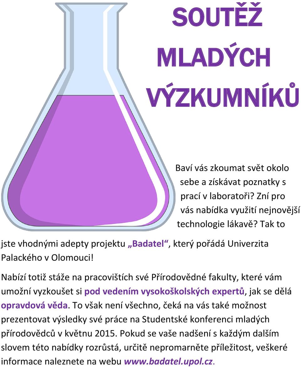 Nabízí totiž stáže na pracovištích své Přírodovědné fakulty, které vám umožní vyzkoušet si pod vedením vysokoškolských expertů, jak se dělá opravdová věda.