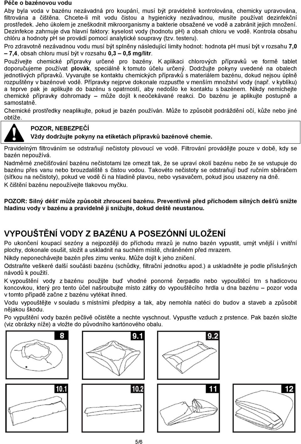 Dezinfekce zahrnuje dva hlavní faktory: kyselost vody (hodnotu ph) a obsah chloru ve vodě. Kontrola obsahu chlóru a hodnoty ph se provádí pomocí analytické soupravy (tzv. testeru).