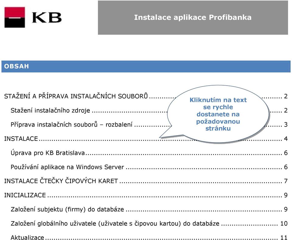 .. 2 dostanete na požadovanou Příprava instalačních souborů rozbalení... 3 stránku INSTALACE... 4 Úprava pro KB Bratislava.