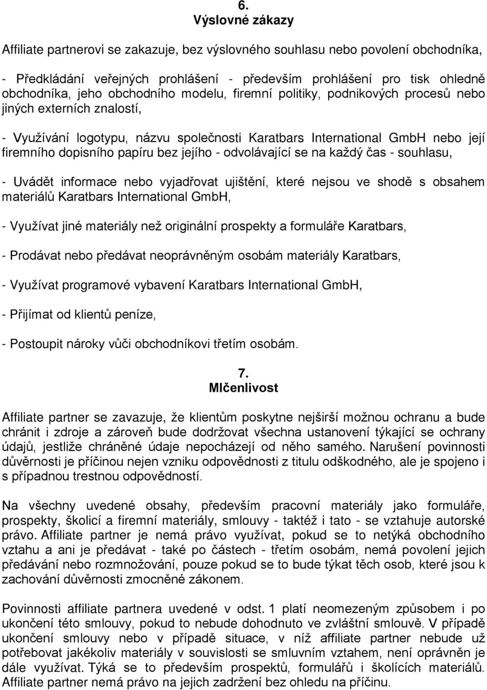 jejího - odvolávající se na každý čas - souhlasu, - Uvádět informace nebo vyjadřovat ujištění, které nejsou ve shodě s obsahem materiálů Karatbars International GmbH, - Využívat jiné materiály než