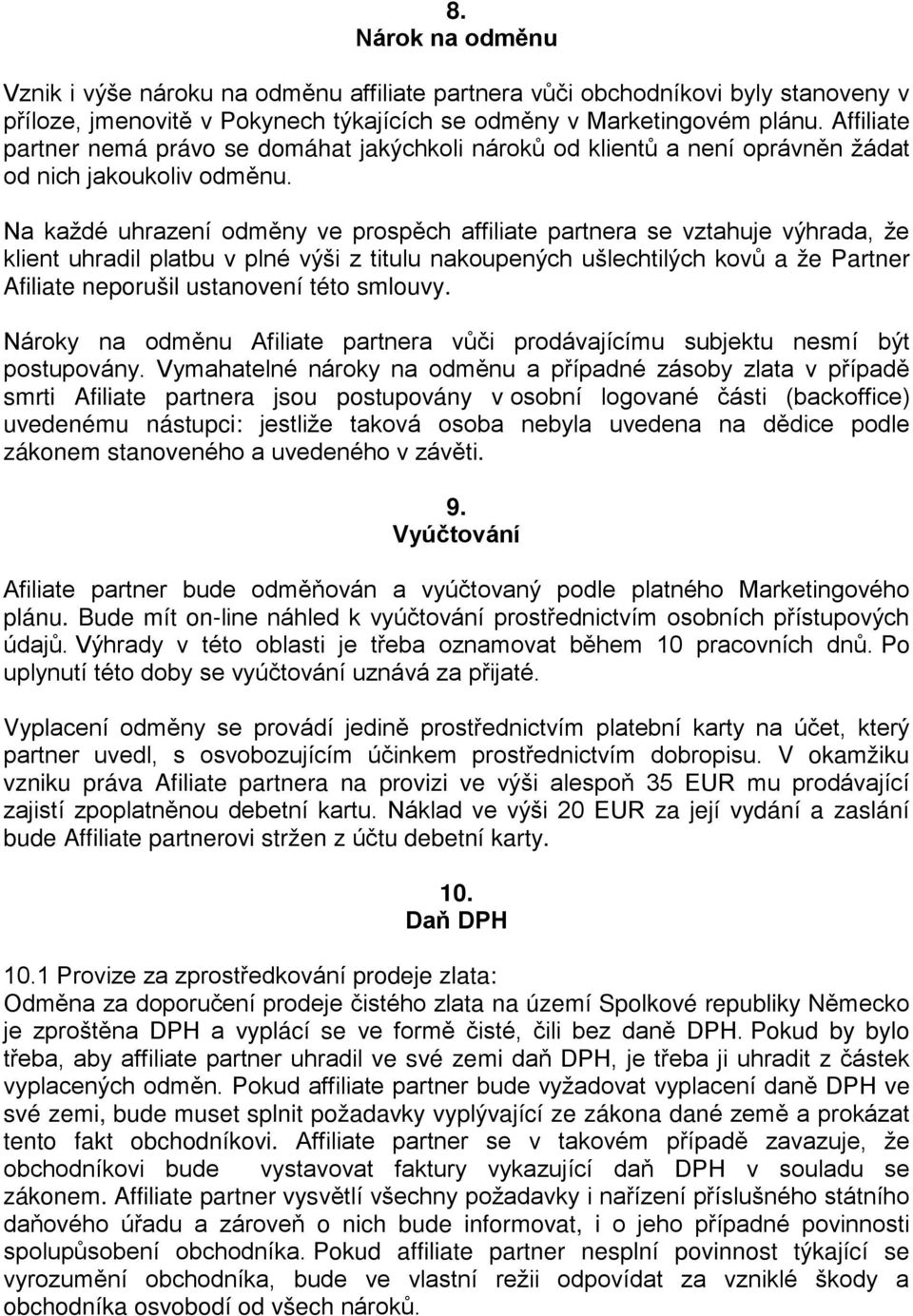 Na každé uhrazení odměny ve prospěch affiliate partnera se vztahuje výhrada, že klient uhradil platbu v plné výši z titulu nakoupených ušlechtilých kovů a že Partner Afiliate neporušil ustanovení