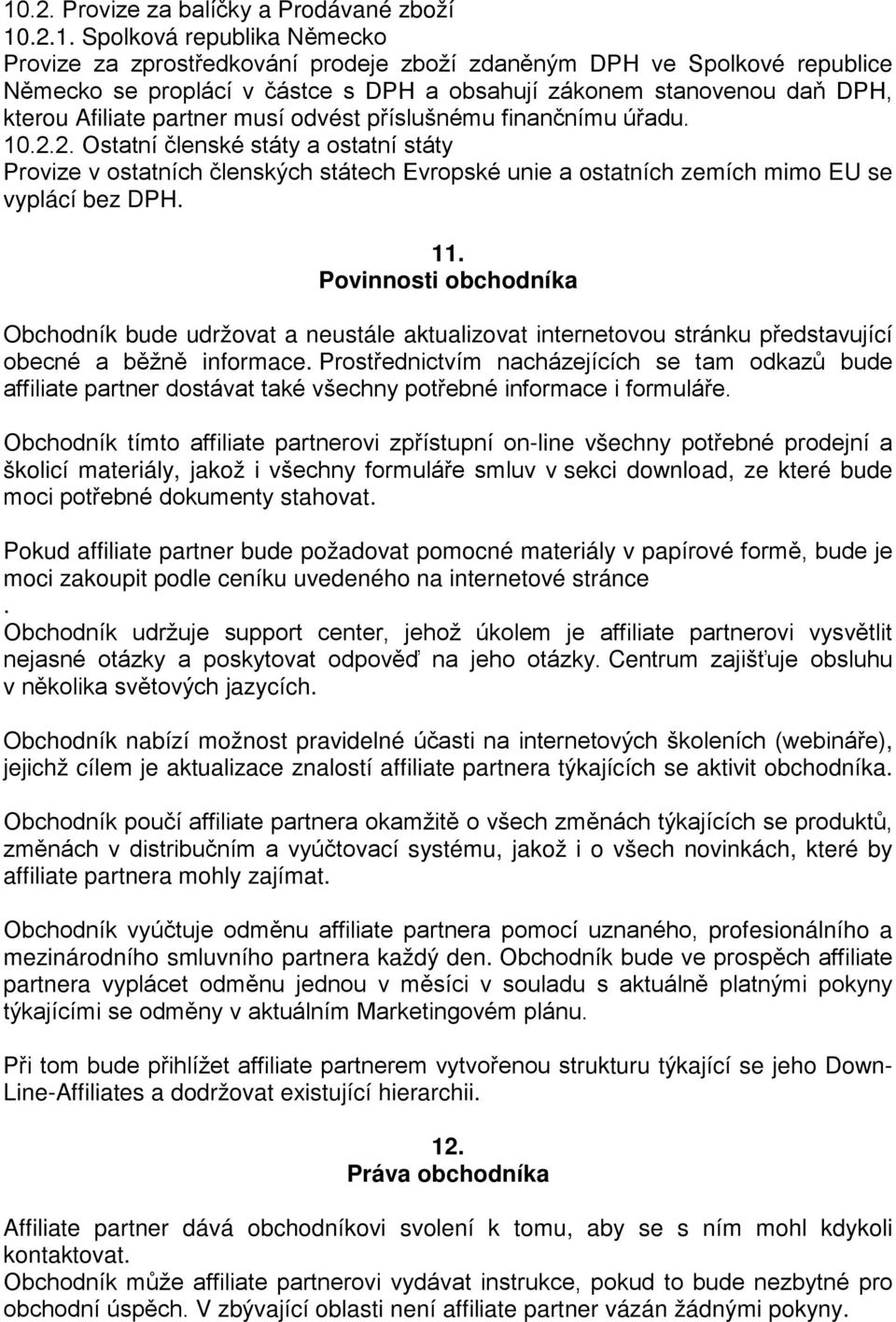 2. Ostatní členské státy a ostatní státy Provize v ostatních členských státech Evropské unie a ostatních zemích mimo EU se vyplácí bez DPH. 11.