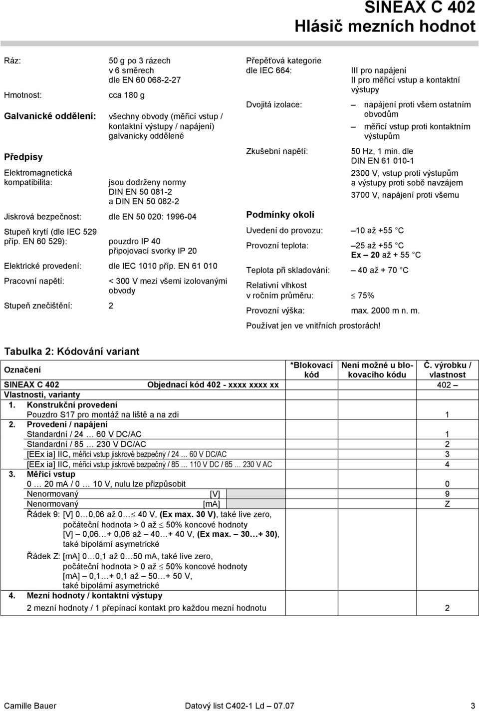 EN 60 529): pouzdro IP 40 připojovcí svorky IP 20 Elektrické provedení: dle IEC 1010 příp.