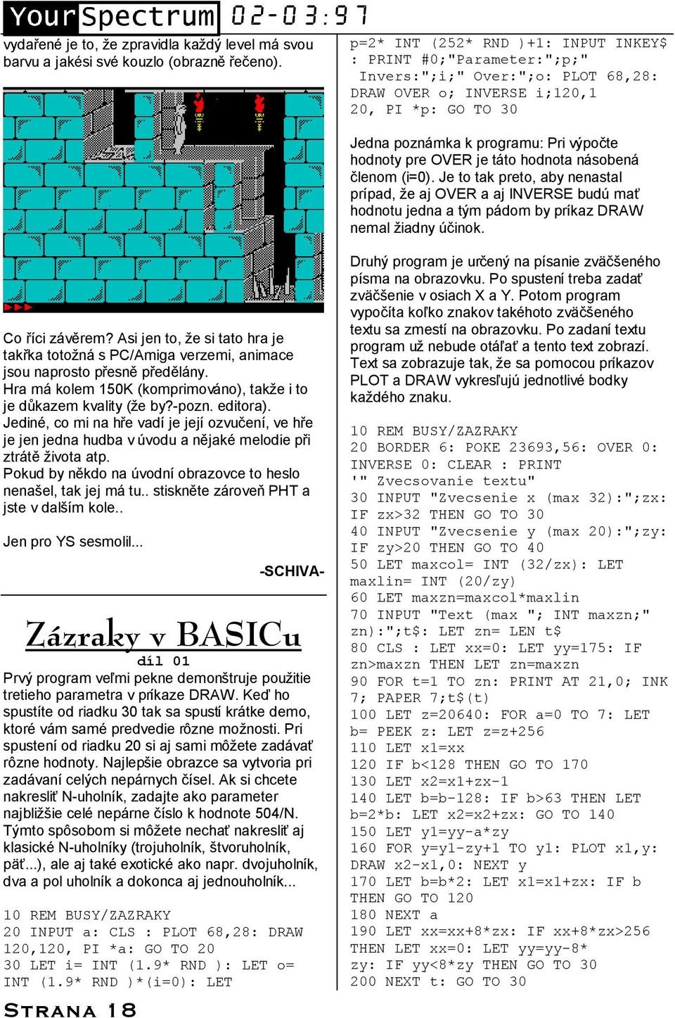 pre OVER je ta to hodnota na sobena clenom (i=0). Je to tak preto, aby nenastal prıpad, ze aj OVER a aj INVERSE budď maš hodnotu jedna a ty m pa dom by prıkaz DRAW nemal ziadny ďcinok.