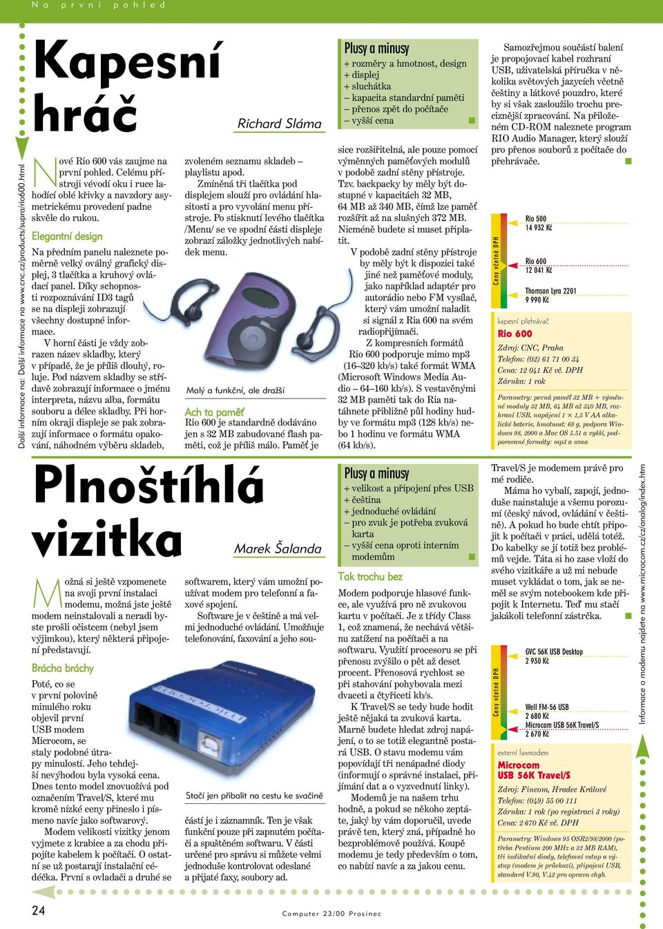 Elegantní design Na předním panelu naleznete poměrně velký oválný grafický displej, 3 tlačítka a kruhový ovládací panel.