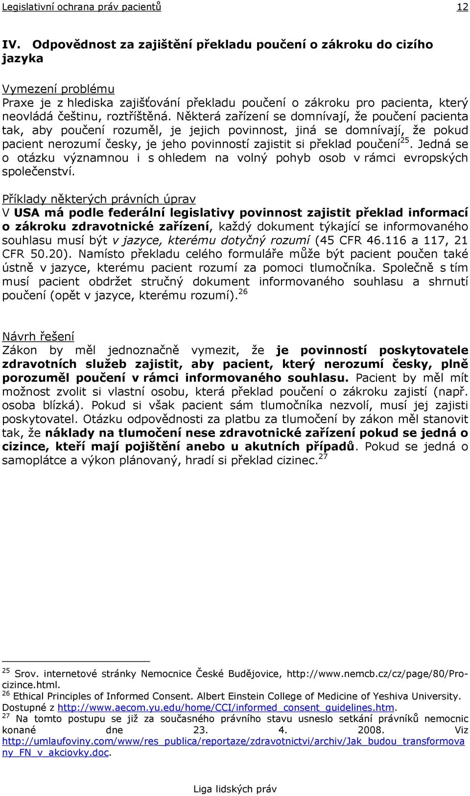 Některá zařízení se domnívají, že poučení pacienta tak, aby poučení rozuměl, je jejich povinnost, jiná se domnívají, že pokud pacient nerozumí česky, je jeho povinností zajistit si překlad poučení 25.
