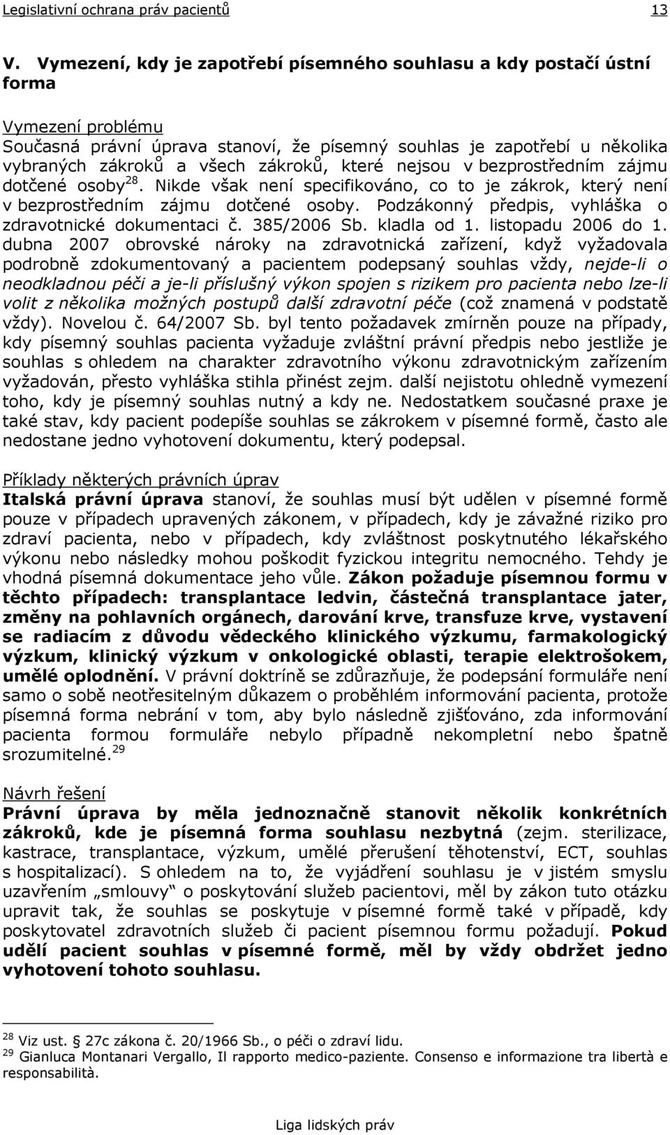 Podzákonný předpis, vyhláška o zdravotnické dokumentaci č. 385/2006 Sb. kladla od 1. listopadu 2006 do 1.