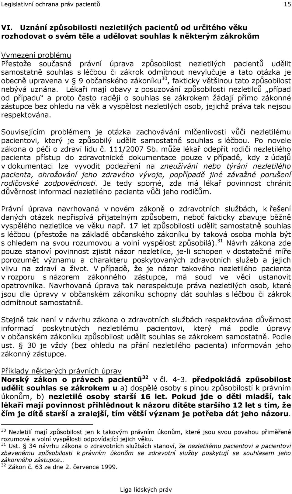 pacientů udělit samostatně souhlas s léčbou či zákrok odmítnout nevylučuje a tato otázka je obecně upravena v 9 občanského zákoníku 30, fakticky většinou tato způsobilost nebývá uznána.