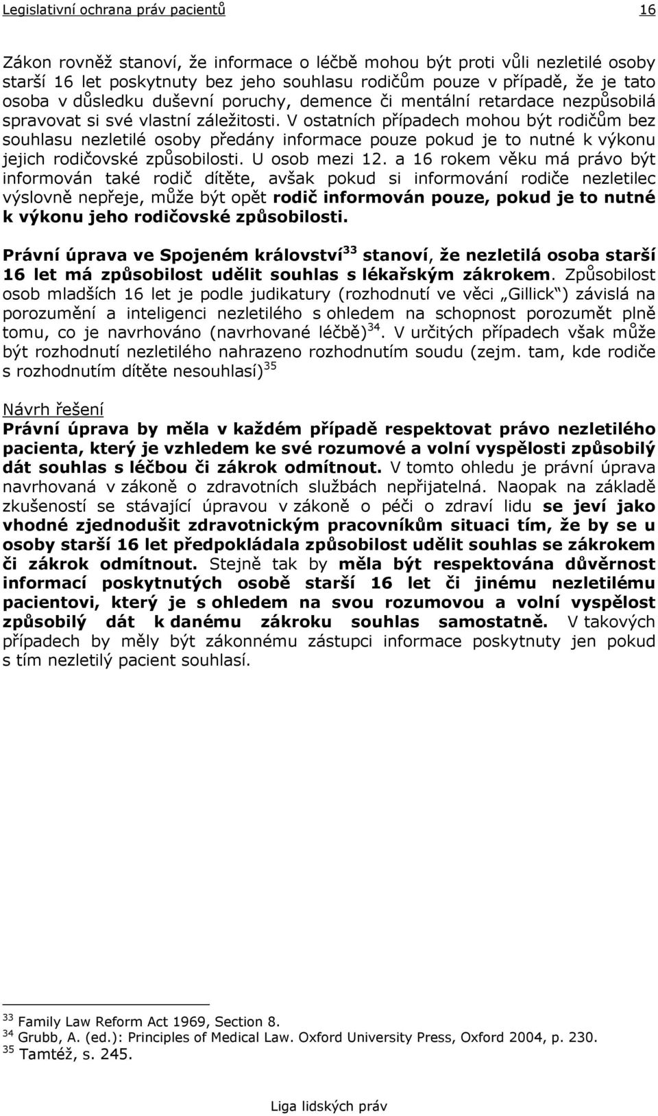 V ostatních případech mohou být rodičům bez souhlasu nezletilé osoby předány informace pouze pokud je to nutné k výkonu jejich rodičovské způsobilosti. U osob mezi 12.