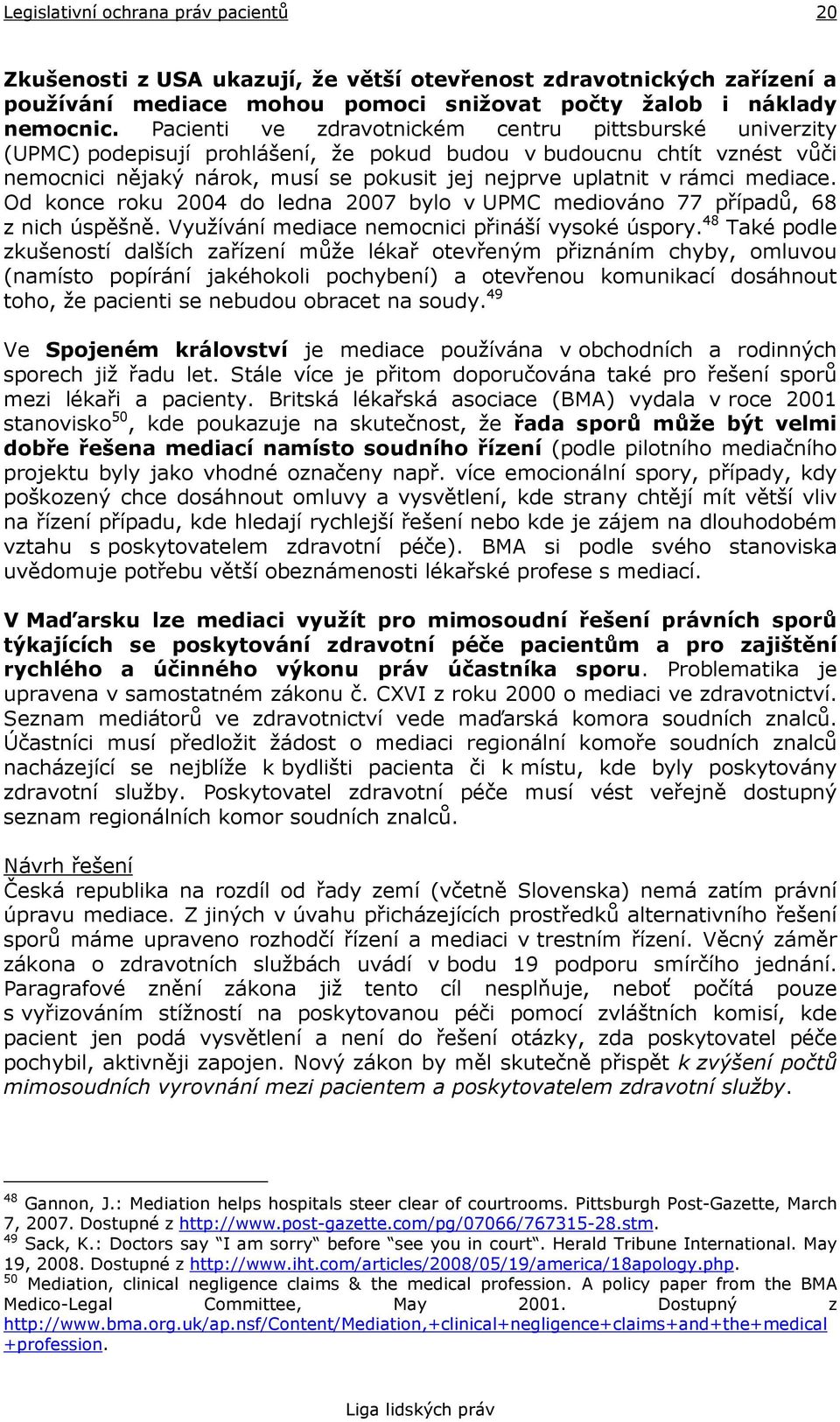 mediace. Od konce roku 2004 do ledna 2007 bylo v UPMC mediováno 77 případů, 68 z nich úspěšně. Využívání mediace nemocnici přináší vysoké úspory.