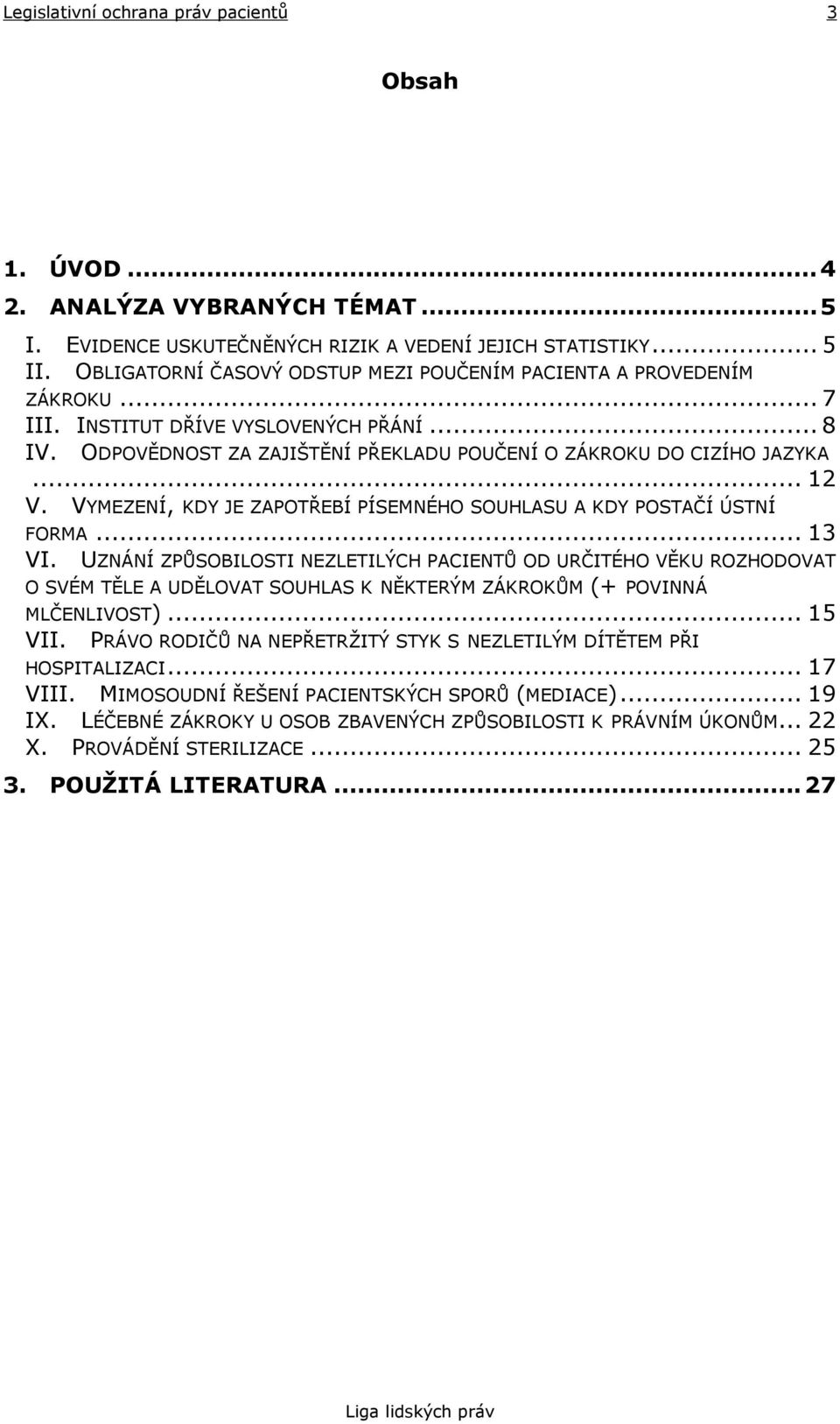 UZNÁNÍ ZPŮSOBILOSTI NEZLETILÝCH PACIENTŮ OD URČITÉHO VĚKU ROZHODOVAT O SVÉM TĚLE A UDĚLOVAT SOUHLAS K NĚKTERÝM ZÁKROKŮM (+ POVINNÁ MLČENLIVOST)... 15 VII.