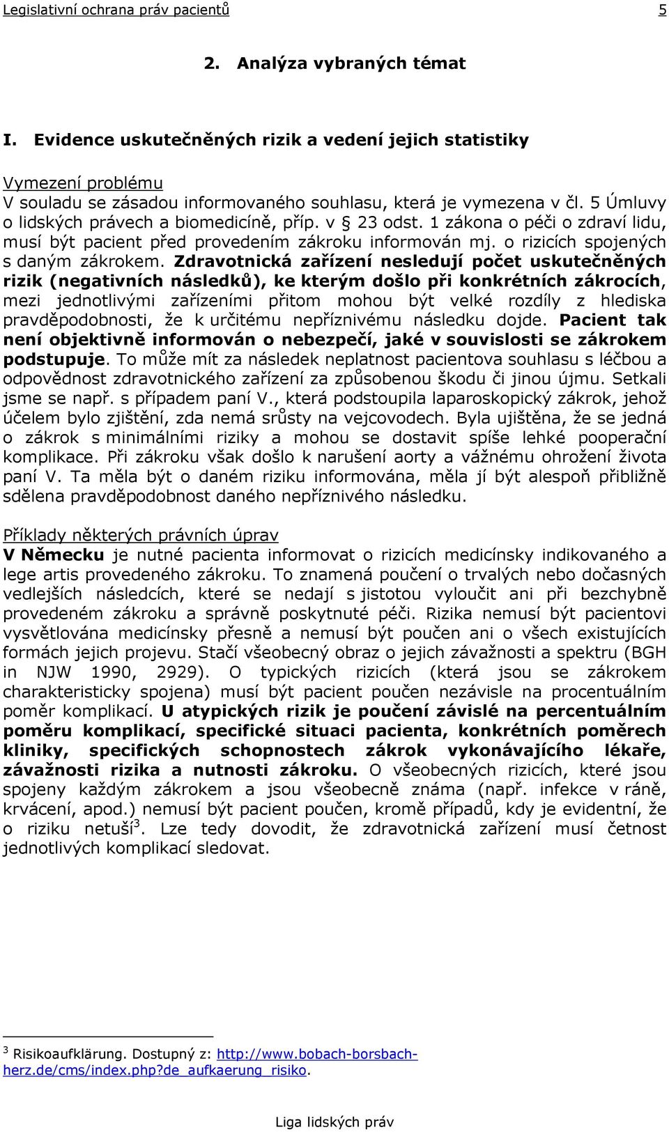 Zdravotnická zařízení nesledují počet uskutečněných rizik (negativních následků), ke kterým došlo při konkrétních zákrocích, mezi jednotlivými zařízeními přitom mohou být velké rozdíly z hlediska