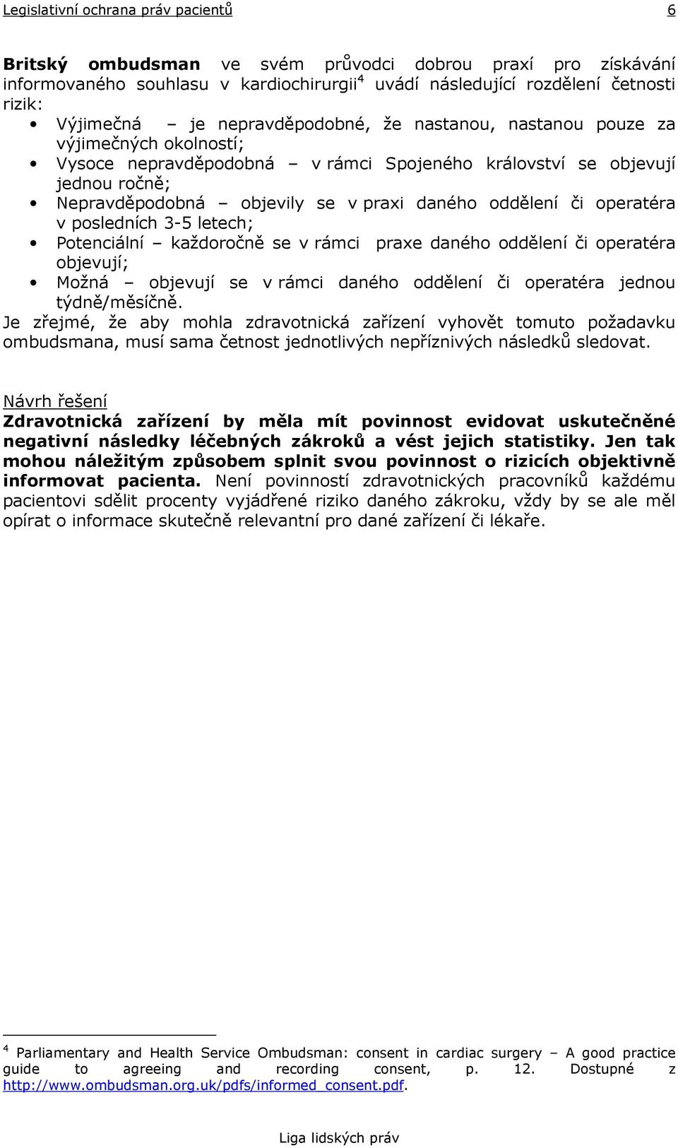 3-5 letech; Potenciální každoročně se v rámci praxe daného oddělení či operatéra objevují; Možná objevují se v rámci daného oddělení či operatéra jednou týdně/měsíčně.