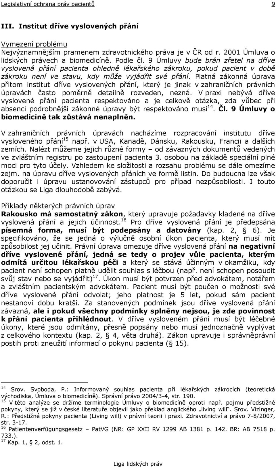 Platná zákonná úprava přitom institut dříve vyslovených přání, který je jinak v zahraničních právních úpravách často poměrně detailně rozveden, nezná.