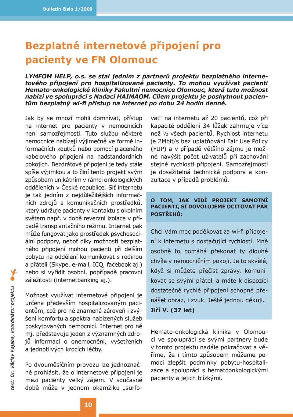 Cílem projektu je poskytnout pacientům bezplatný wi-fi přistup na internet po dobu 24 hodin denně. text: Dr.