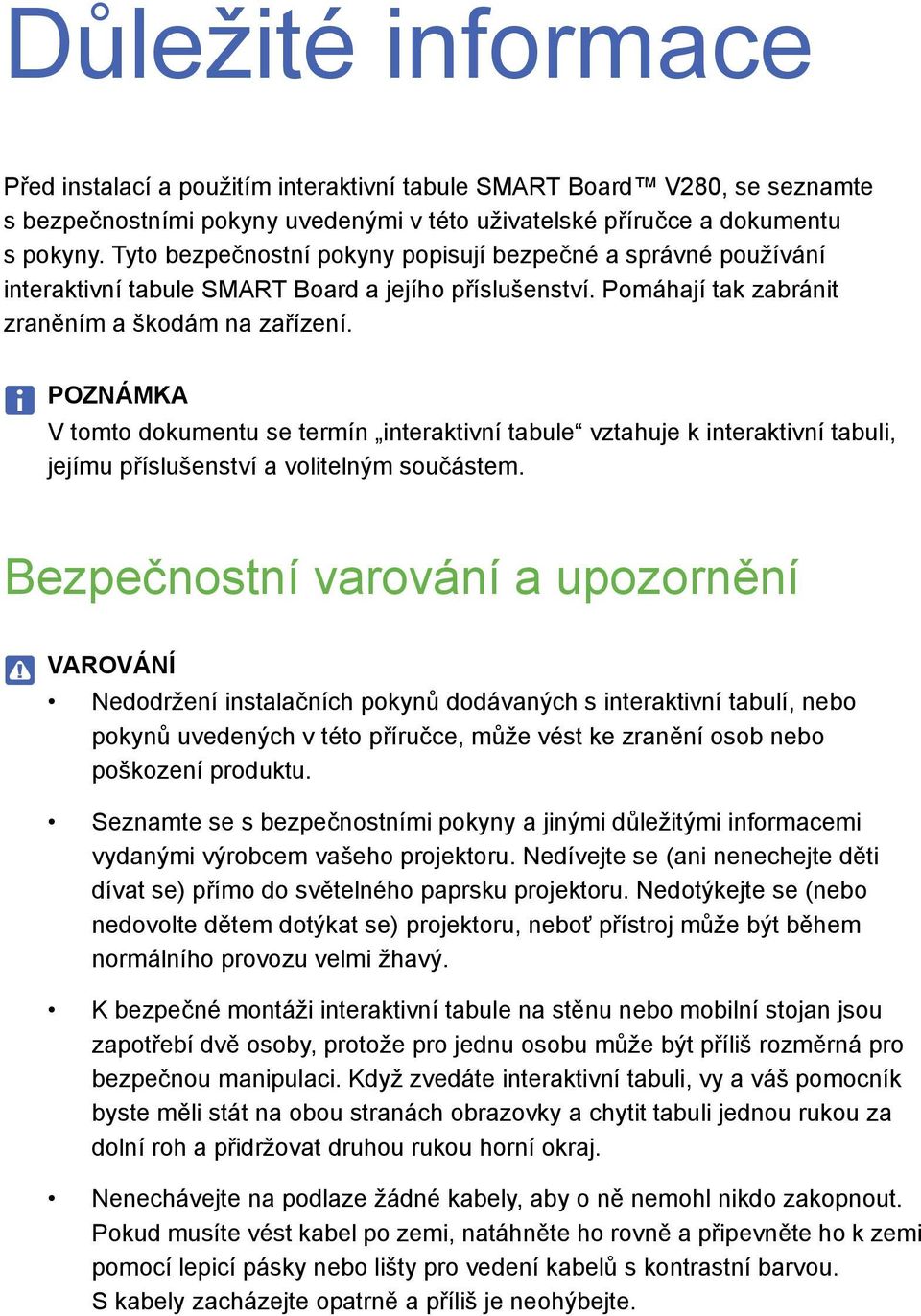 POZNÁMKA V tomto dokumentu se termín interaktivní tabule vztahuje k interaktivní tabuli, jejímu příslušenství a volitelným součástem.