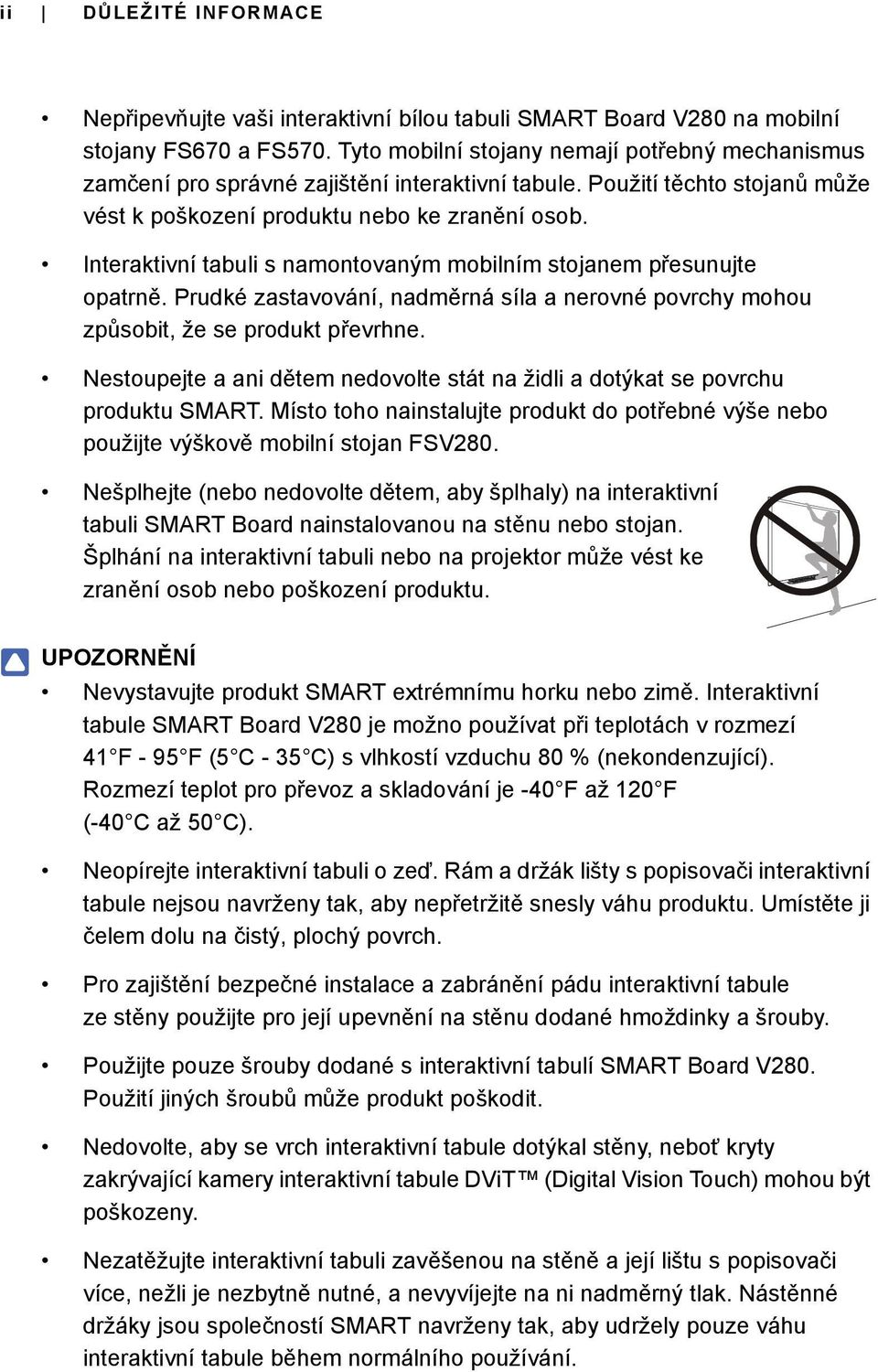 Interaktivní tabuli s namontovaným mobilním stojanem přesunujte opatrně. Prudké zastavování, nadměrná síla a nerovné povrchy mohou způsobit, že se produkt převrhne.