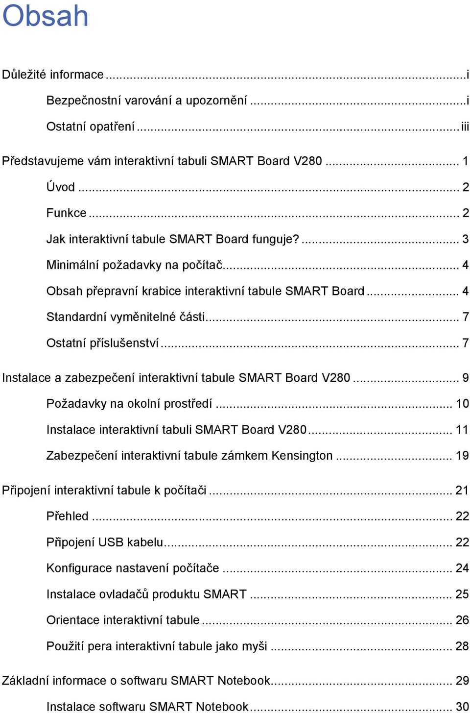 .. 7 Ostatní příslušenství... 7 Instalace a zabezpečení interaktivní tabule SMART Board V280... 9 Požadavky na okolní prostředí... 10 Instalace interaktivní tabuli SMART Board V280.