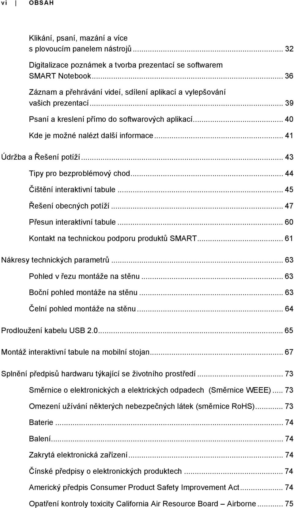 .. 41 Údržba a Řešení potíží... 43 Tipy pro bezproblémový chod... 44 Čištění interaktivní tabule... 45 Řešení obecných potíží... 47 Přesun interaktivní tabule.