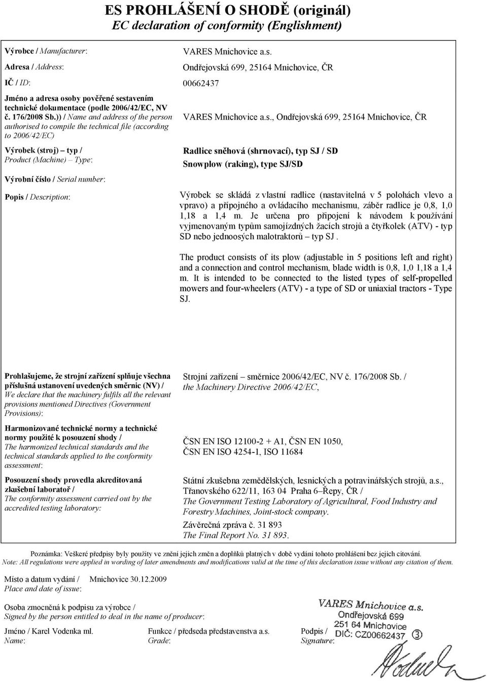 )) / Name and address of the person authorised to compile the technical file (according to 2006/42/EC) Výrobek (stroj) typ / Product (Machine) Type: Výrobní číslo / Serial number: Popis /