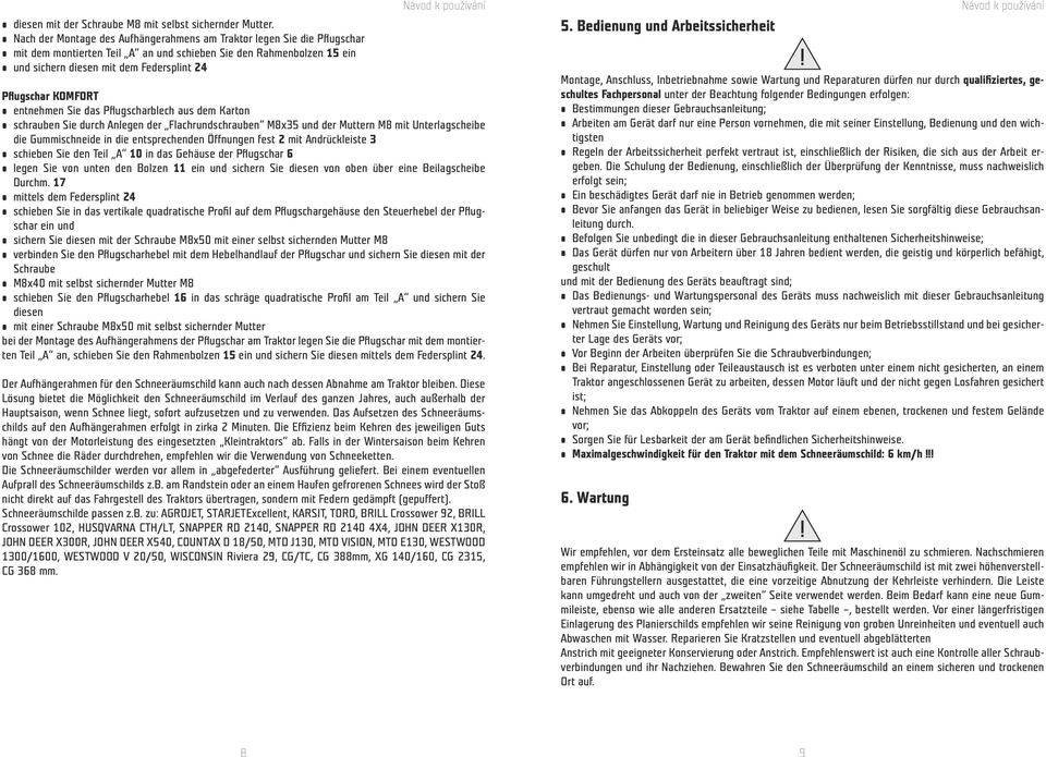 KOMFORT entnehmen Sie das Pflugscharblech aus dem Karton schrauben Sie durch Anlegen der Flachrundschrauben M8x35 und der Muttern M8 mit Unterlagscheibe die Gummischneide in die entsprechenden