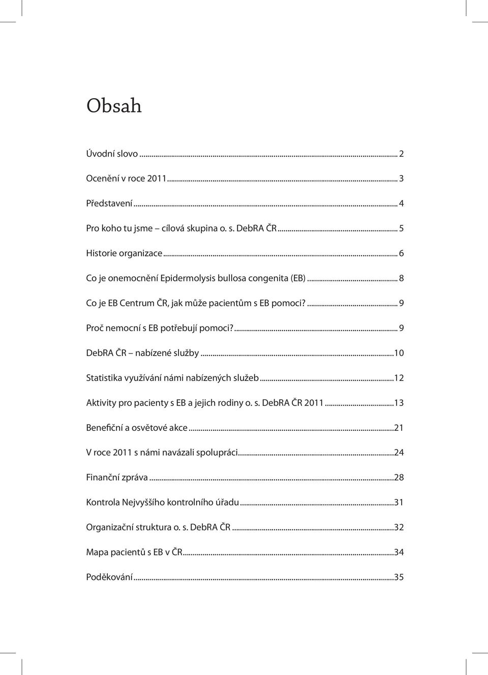 ... 9 DebRA ČR nabízené služby...10 Statistika využívání námi nabízených služeb...12 Aktivity pro pacienty s EB a jejich rodiny o. s. DebRA ČR 2011.