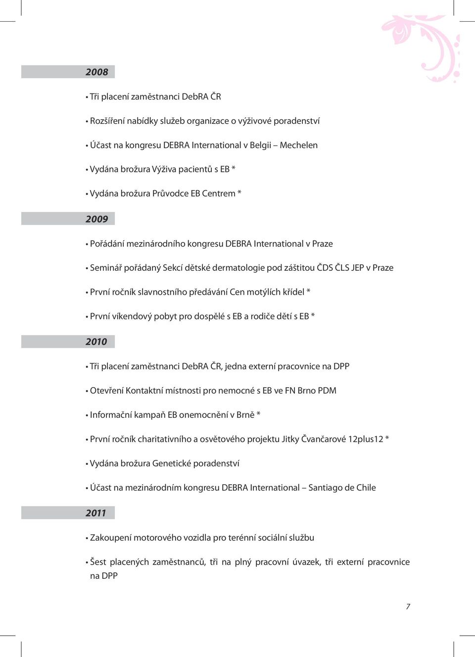 předávání Cen motýlích křídel * První víkendový pobyt pro dospělé s EB a rodiče dětí s EB * 2010 Tři placení zaměstnanci DebRA ČR, jedna externí pracovnice na DPP Otevření Kontaktní místnosti pro