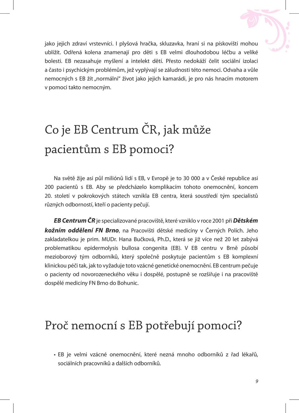 Odvaha a vůle nemocných s EB žít normální život jako jejich kamarádi, je pro nás hnacím motorem v pomoci takto nemocným. Co je EB Centrum ČR, jak může pacientům s EB pomoci?