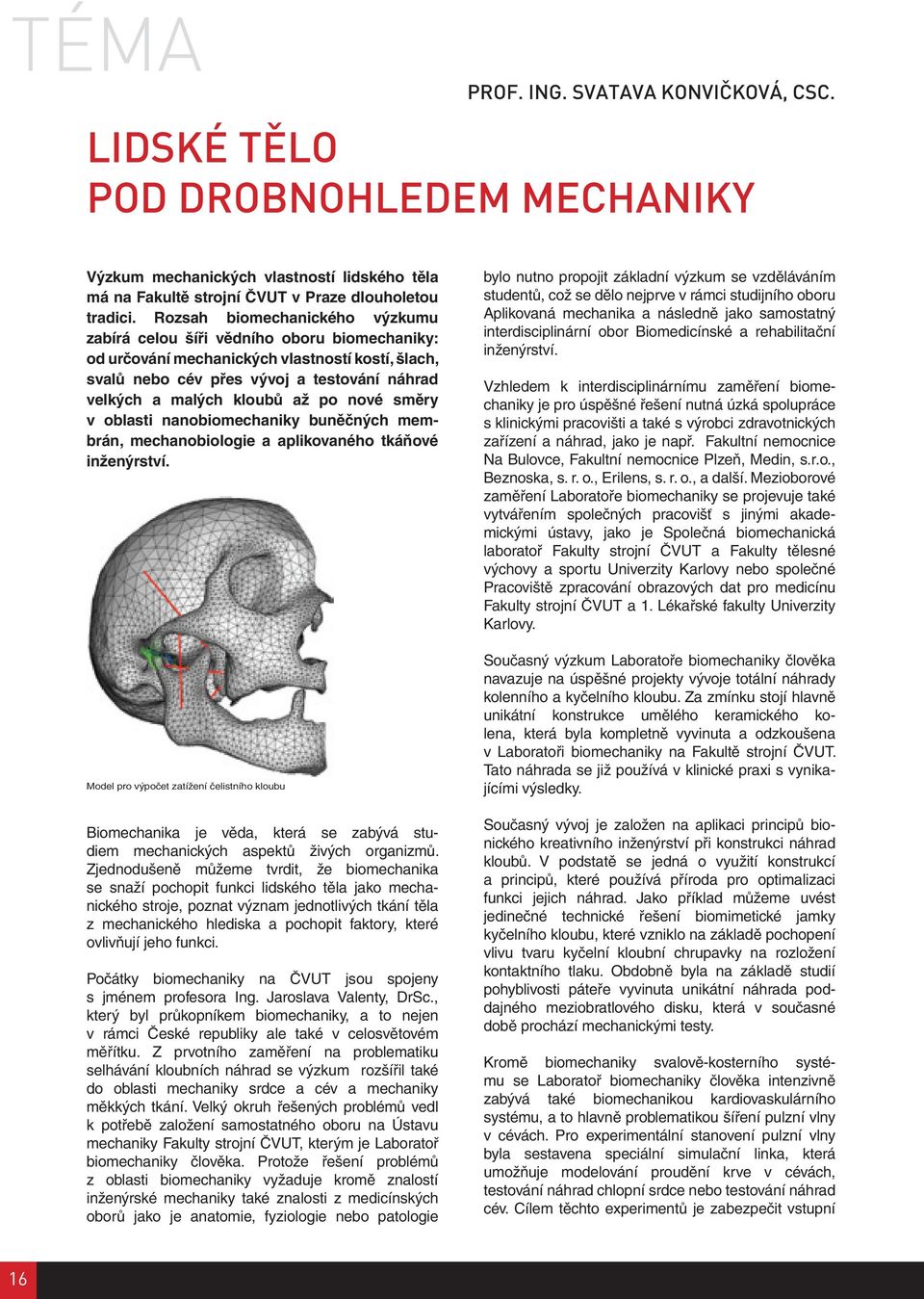 po nové směry v oblasti nanobiomechaniky buněčných membrán, mechanobiologie a aplikovaného tkáňové inženýrství.