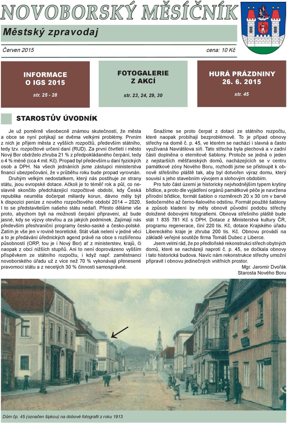 45 starostův úvodník Je už poměrně všeobecně známou skutečností, že města a obce se nyní potýkají se dvěma velkými problémy.